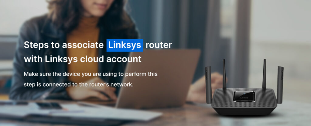 Steps to associate Linksys router with Linksys cloud account